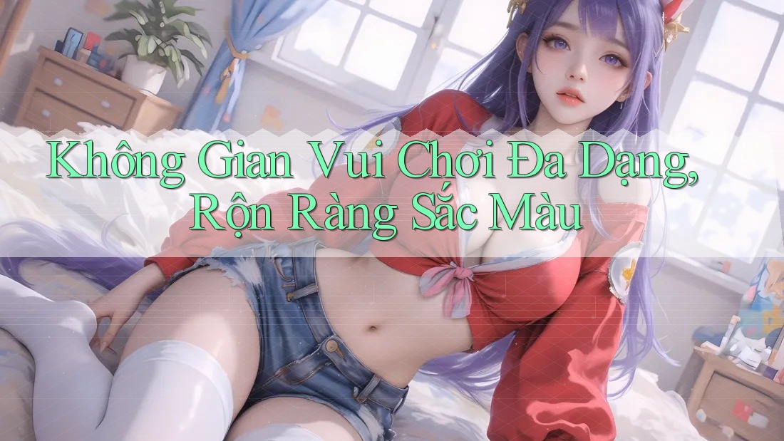 Không Gian Vui Chơi Đa Dạng, Rộn Ràng Sắc Màu