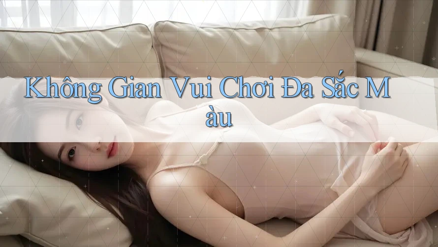 Không Gian Vui Chơi Đa Sắc Màu