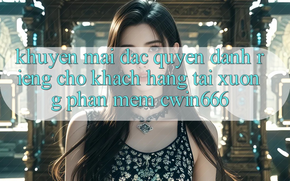 Khuyến mãi Đặc Quyền Dành Riêng Cho Khách hàng Tải xuống Phần mềm Cwin666 Khuyến mãi Đặc Quyền Dành Riêng Cho Khách hàng Tải xuống Phần mềm Cwin666