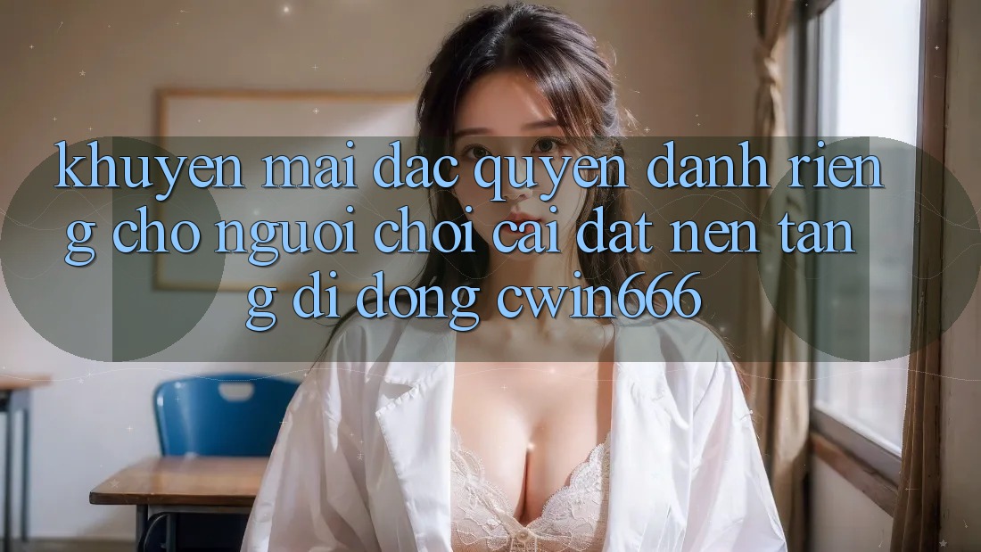 Khuyến mãi Đặc Quyền Dành Riêng Cho Người chơi Cài đặt Nền tảng di động Cwin666