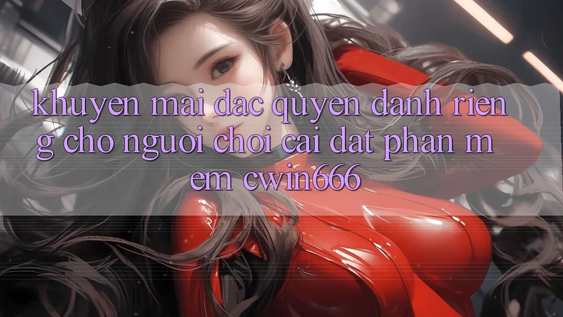 Khuyến mãi Đặc Quyền Dành Riêng Cho Người chơi Cài đặt Phần mềm Cwin666