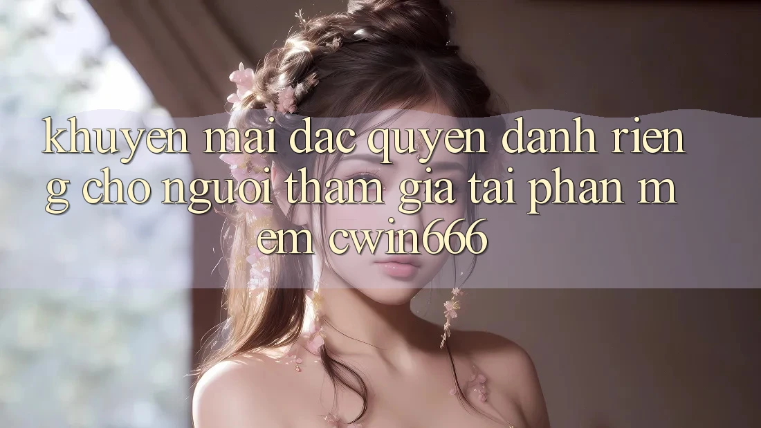 Khuyến mãi Đặc Quyền Dành Riêng Cho Người tham gia Tải Phần mềm Cwin666