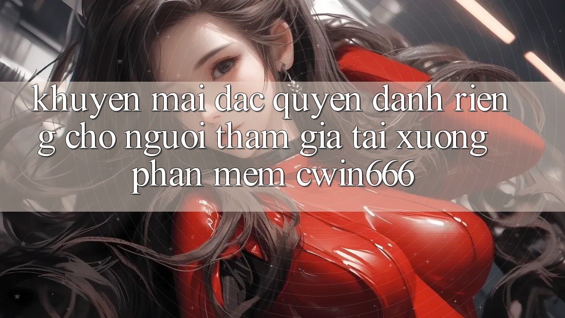 Khuyến mãi Đặc Quyền Dành Riêng Cho Người tham gia Tải xuống Phần mềm Cwin666 Khuyến mãi Đặc Quyền Dành Riêng Cho Người tham gia Tải xuống Phần mềm Cwin666