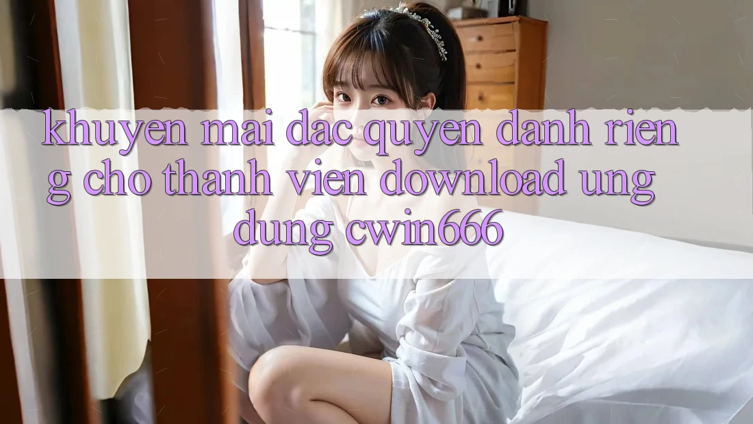 Khuyến mãi Đặc Quyền Dành Riêng Cho Thành Viên Download Ứng dụng Cwin666 Khuyến mãi Đặc Quyền Dành Riêng Cho Thành Viên Download Ứng dụng Cwin666