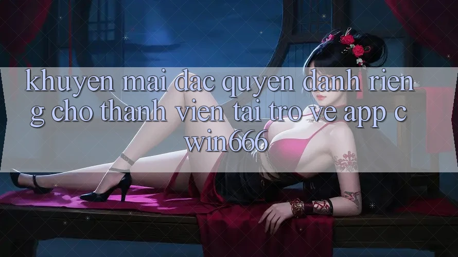 Khuyến mãi Đặc Quyền Dành Riêng Cho Thành Viên Tải trở về App Cwin666