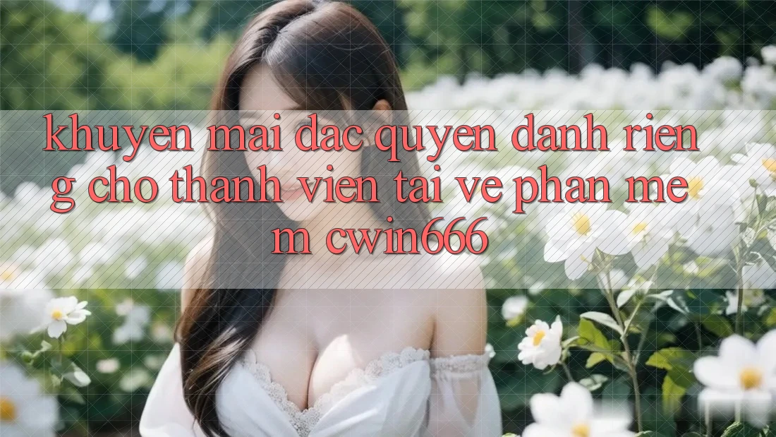Khuyến mãi Đặc Quyền Dành Riêng Cho Thành Viên Tải về Phần mềm Cwin666