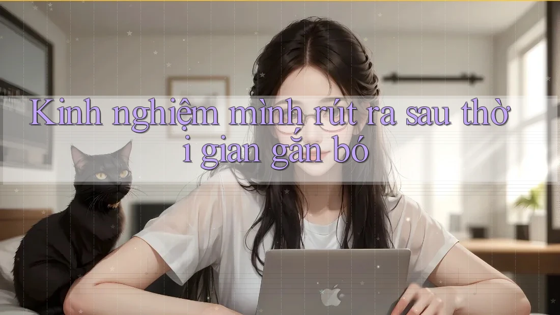 Kinh nghiệm mình rút ra sau thời gian gắn bó