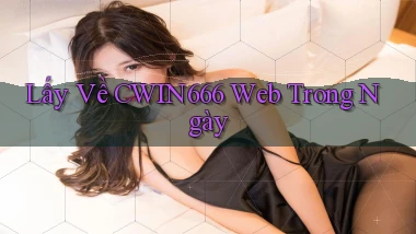lấy về cwin666 web trong ngày