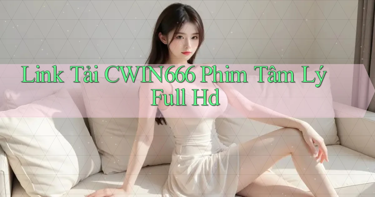 link tải cwin666 phim tâm lý full hd