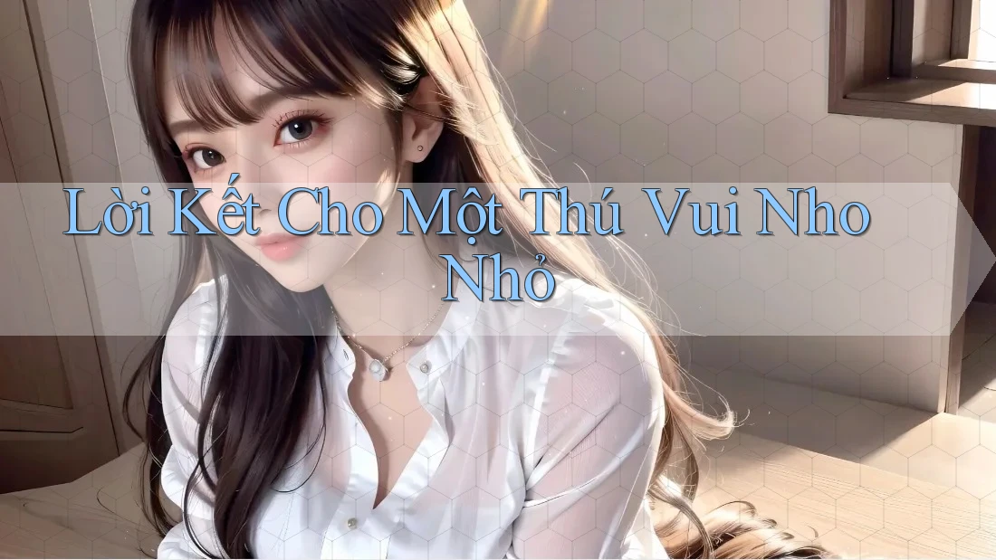 Lời Kết Cho Một Thú Vui Nho Nhỏ