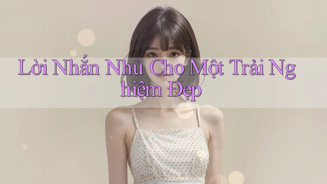 Lời Nhắn Nhủ Cho Một Trải Nghiệm Đẹp