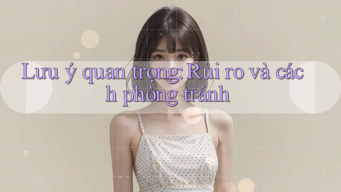 Lưu ý quan trọng: Rủi ro và cách phòng tránh