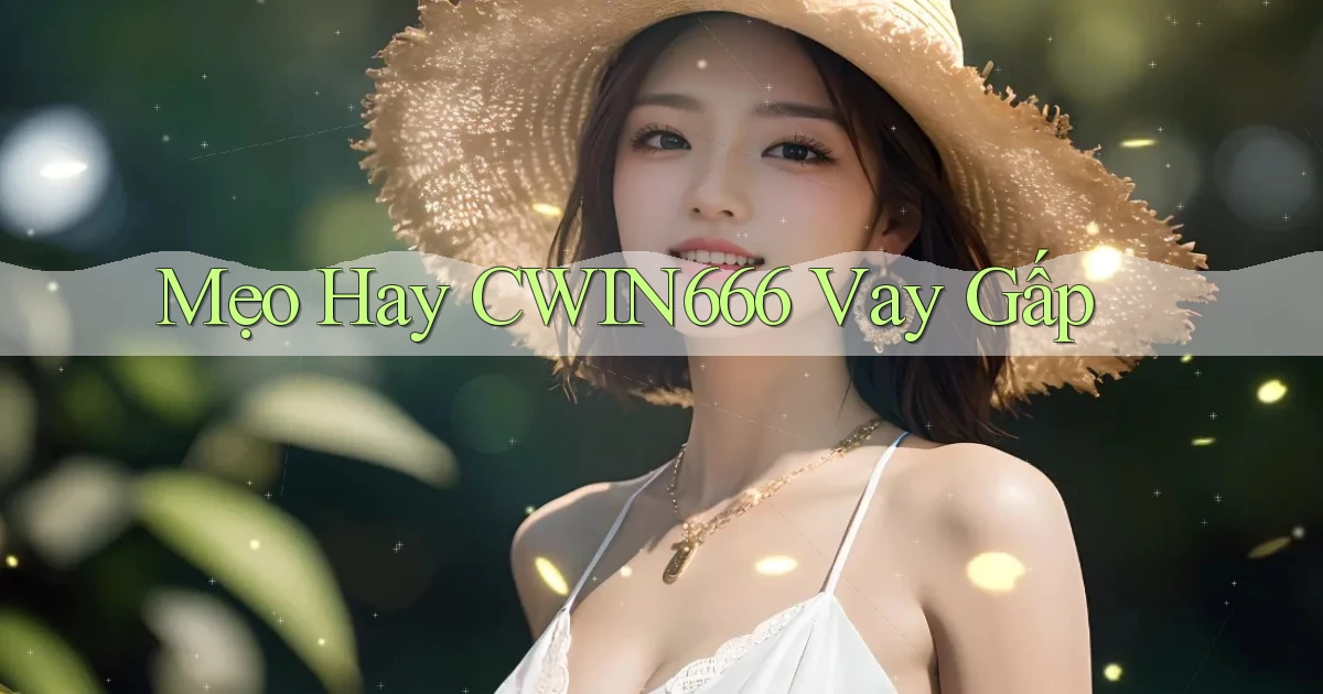 mẹo hay cwin666 vay gấp