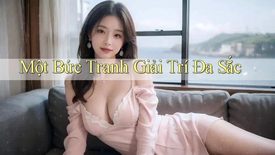 Một Bức Tranh Giải Trí Đa Sắc Một Bức Tranh Giải Trí Đa Sắc