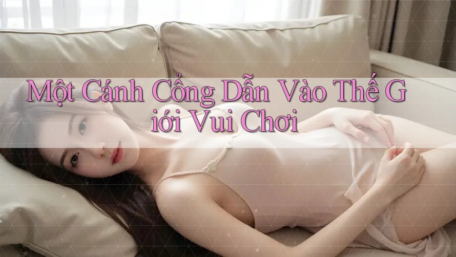 Một Cánh Cổng Dẫn Vào Thế Giới Vui Chơi