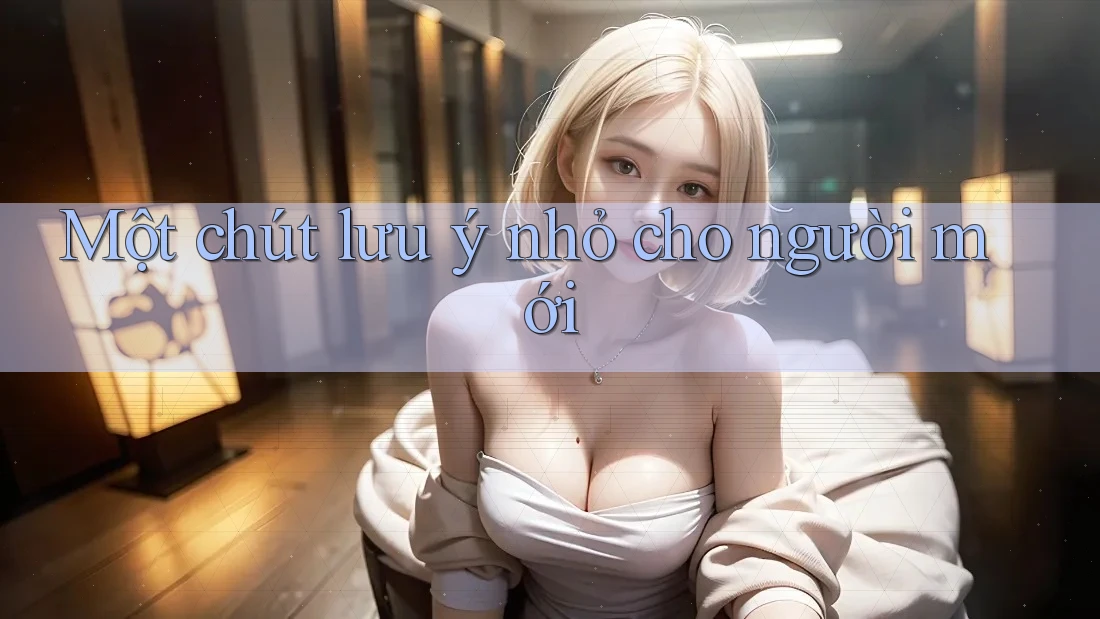 Một chút lưu ý nhỏ cho người mới Một chút lưu ý nhỏ cho người mới