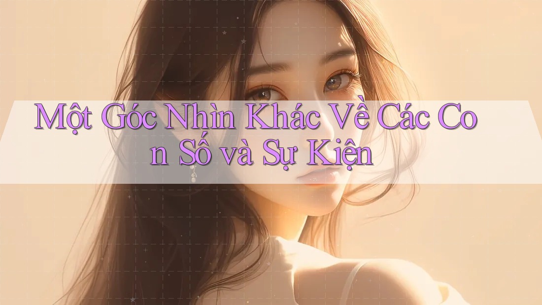 Một Góc Nhìn Khác Về Các Con Số và Sự Kiện Một Góc Nhìn Khác Về Các Con Số và Sự Kiện