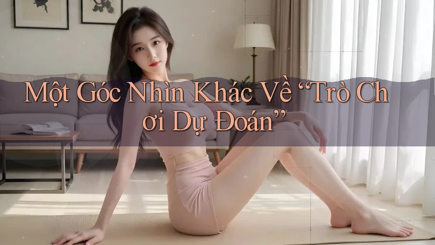 Một Góc Nhìn Khác Về Trò Chơi Dự Đoán