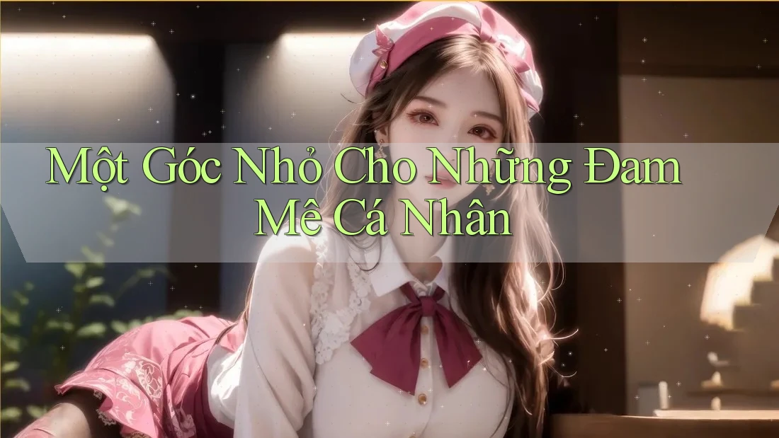 Một Góc Nhỏ Cho Những Đam Mê Cá Nhân