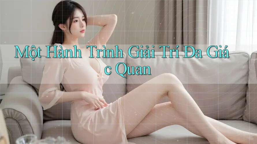 Một Hành Trình Giải Trí Đa Giác Quan Một Hành Trình Giải Trí Đa Giác Quan