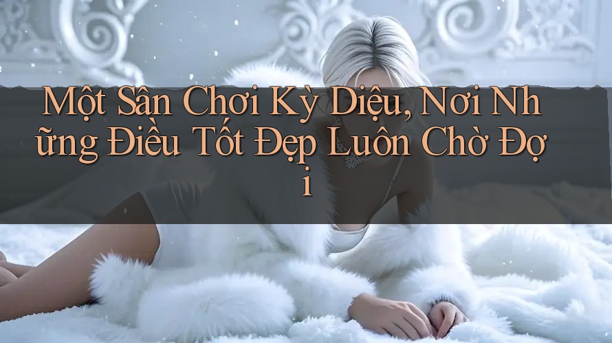 Một Sân Chơi Kỳ Diệu, Nơi Những Điều Tốt Đẹp Luôn Chờ Đợi