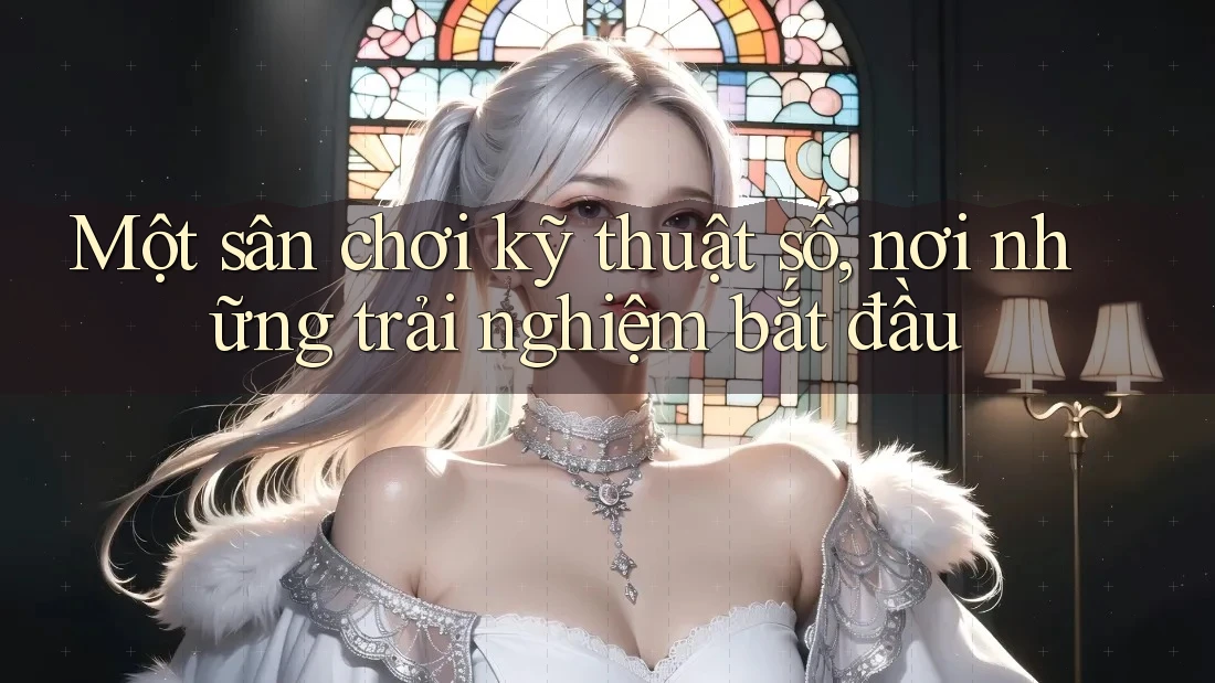 Một sân chơi kỹ thuật số, nơi những trải nghiệm bắt đầu