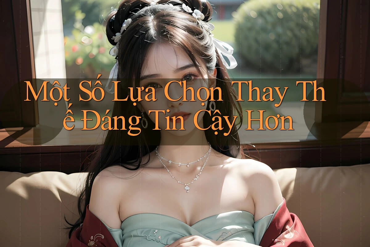 Một Số Lựa Chọn Thay Thế Đáng Tin Cậy Hơn Một Số Lựa Chọn Thay Thế Đáng Tin Cậy Hơn