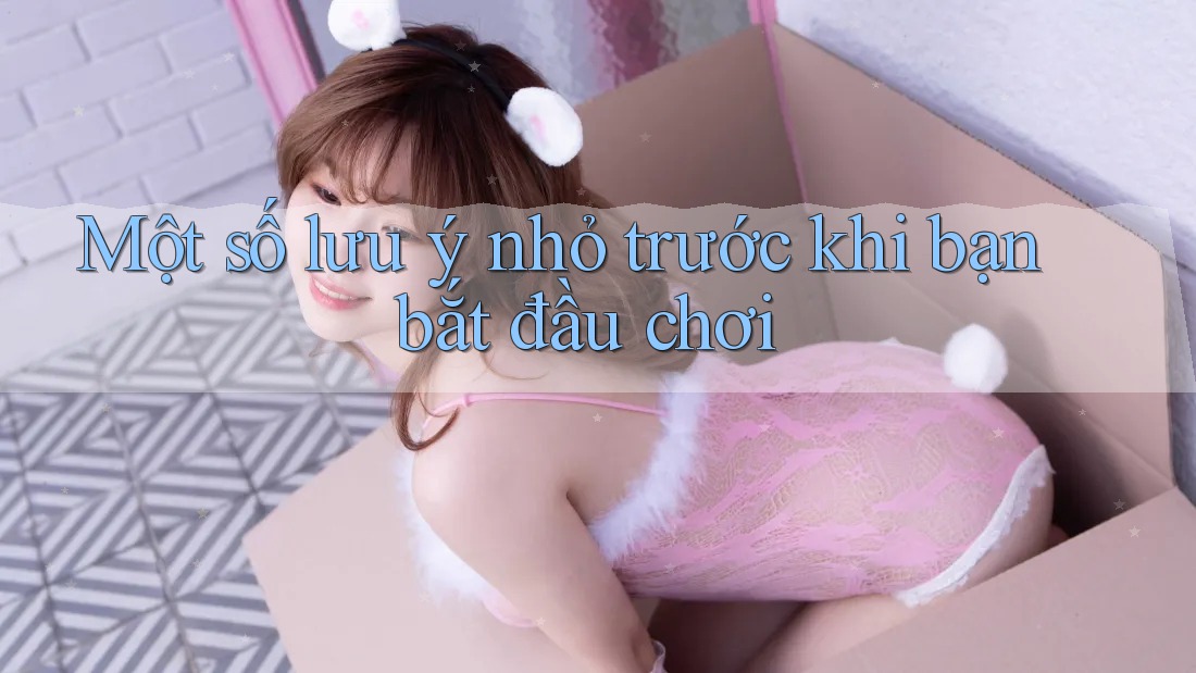 Một số lưu ý nhỏ trước khi bạn bắt đầu chơi Một số lưu ý nhỏ trước khi bạn bắt đầu chơi