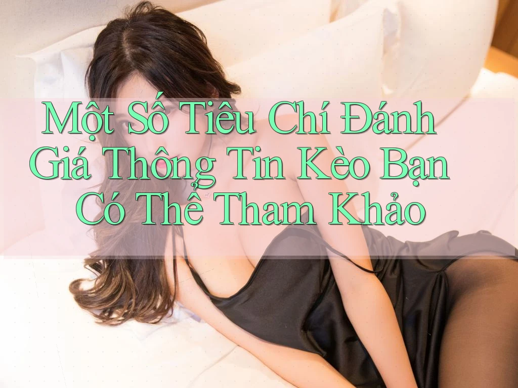 Một Số Tiêu Chí Đánh Giá Thông Tin Kèo Bạn Có Thể Tham Khảo