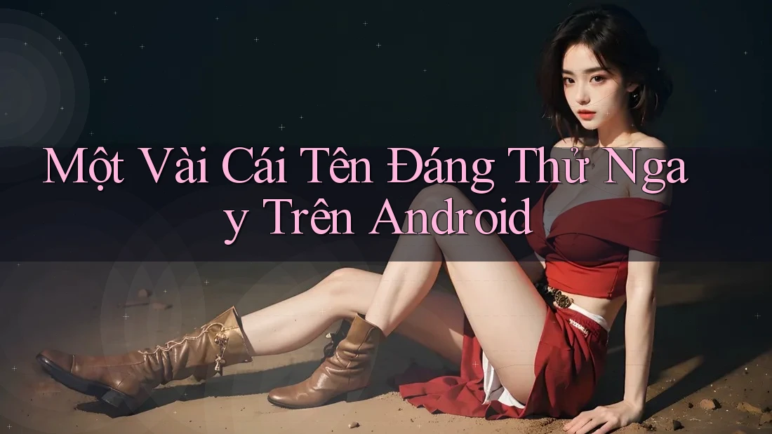 Một Vài Cái Tên Đáng Thử Ngay Trên Android