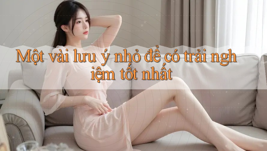 Một vài lưu ý nhỏ để có trải nghiệm tốt nhất