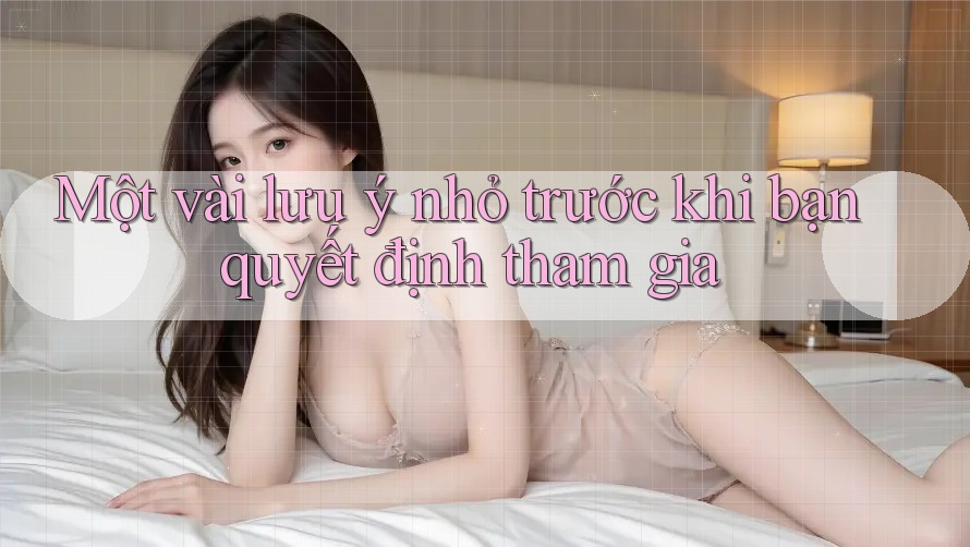 Một vài lưu ý nhỏ trước khi bạn quyết định tham gia