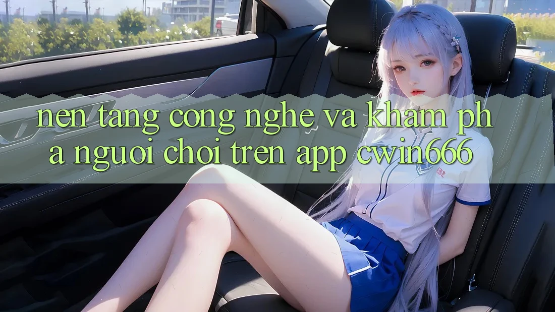 Nền Tảng Công Nghệ Và Khám phá Người chơi Trên App Cwin666
