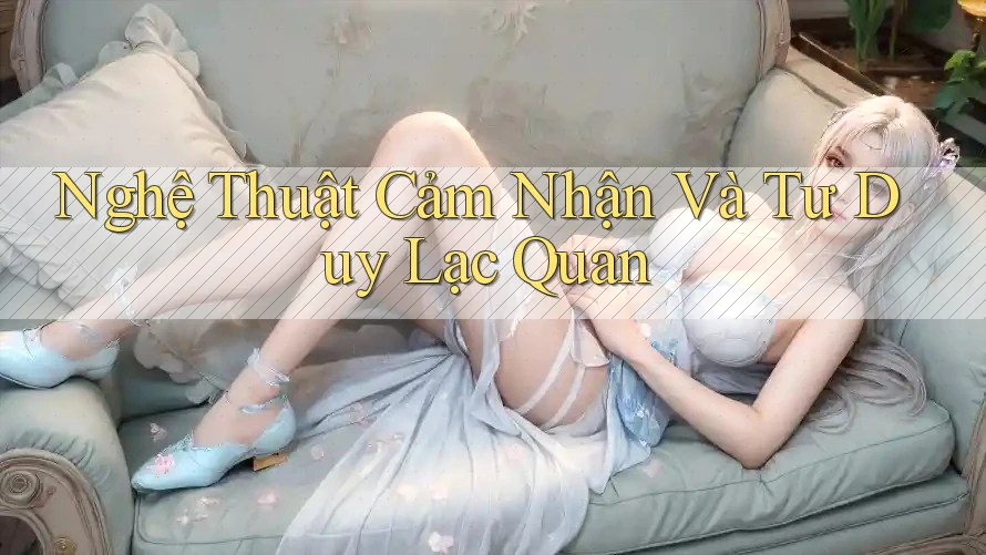 Nghệ Thuật Cảm Nhận Và Tư Duy Lạc Quan