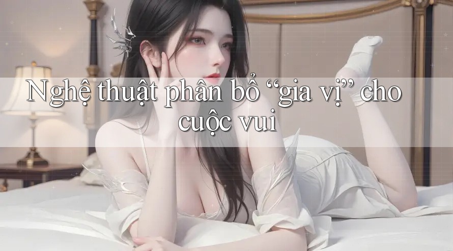Nghệ thuật phân bổ “gia vị” cho cuộc vui
