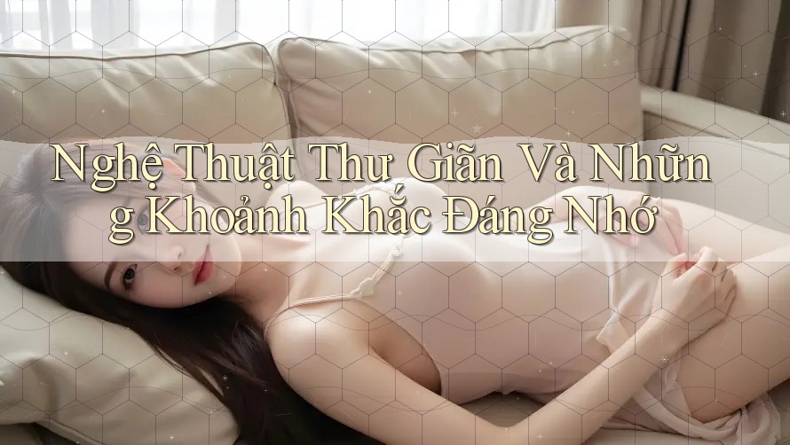 Nghệ Thuật Thư Giãn Và Những Khoảnh Khắc Đáng Nhớ