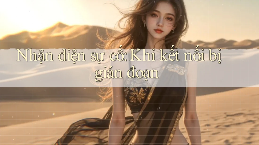 Nhận diện sự cố: Khi kết nối bị gián đoạn