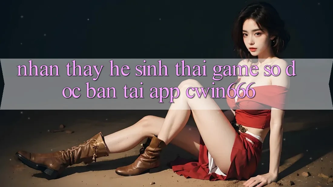 Nhận thấy Hệ Sinh Thái Game Số Độc Bản Tại App Cwin666