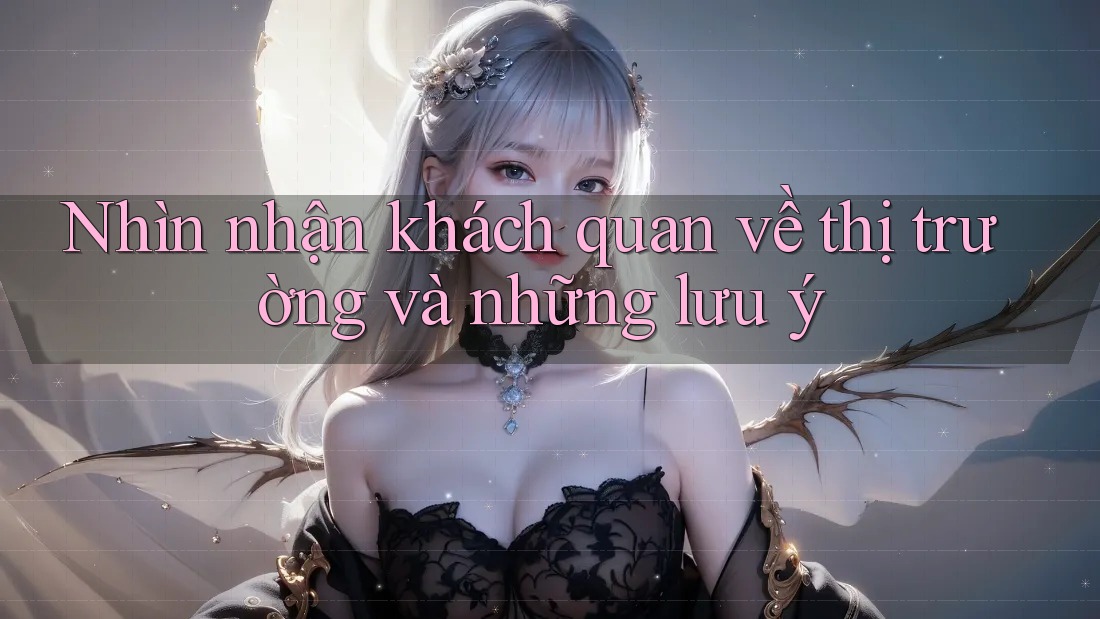 Nhìn nhận khách quan về thị trường và những lưu ý Nhìn nhận khách quan về thị trường và những lưu ý