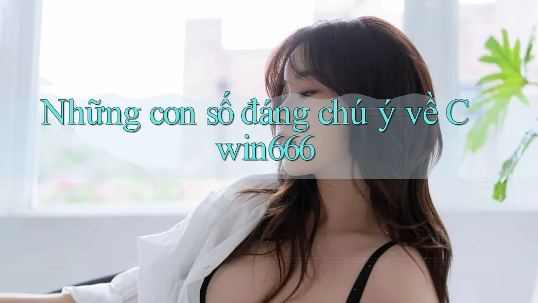 Những con số đáng chú ý về Cwin666 Những con số đáng chú ý về Cwin666