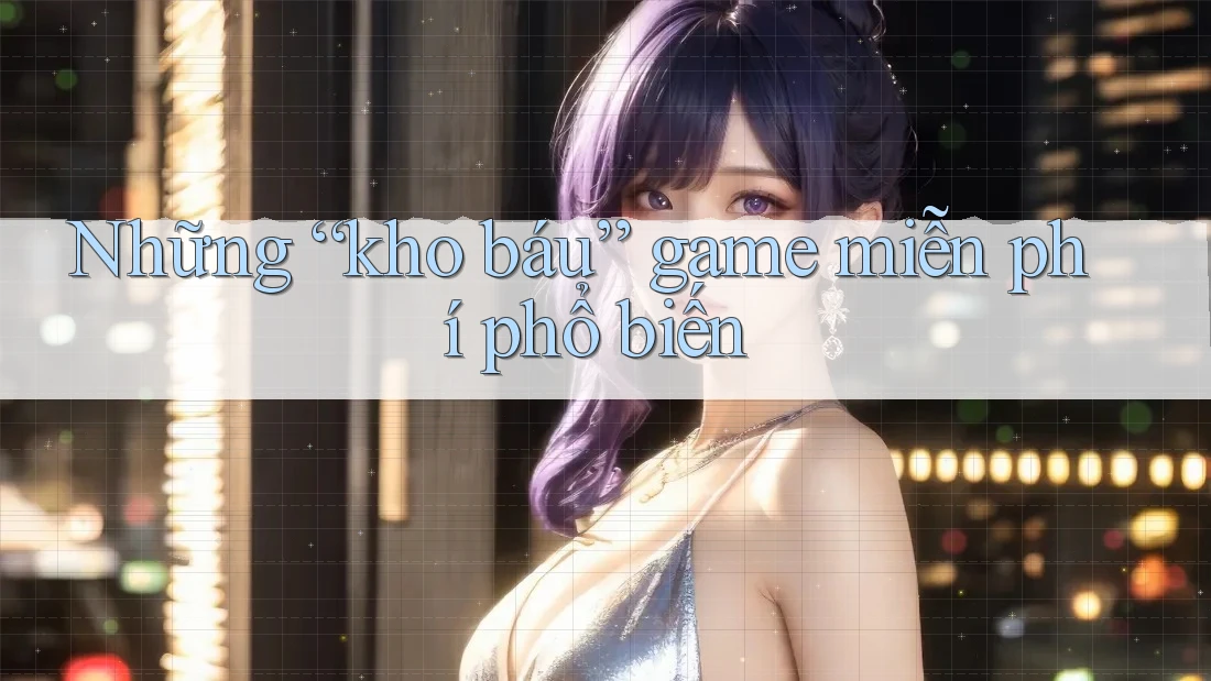 Những “kho báu” game miễn phí phổ biến Những “kho báu” game miễn phí phổ biến
