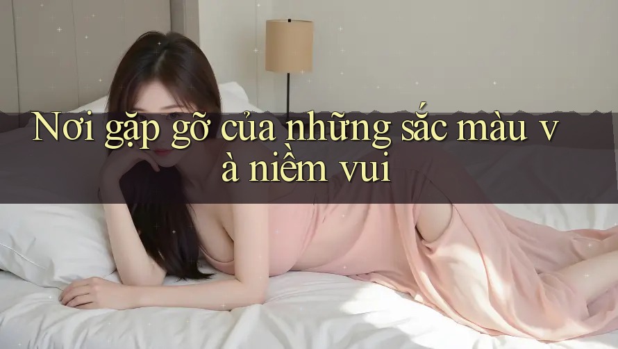 Nơi gặp gỡ của những sắc màu và niềm vui