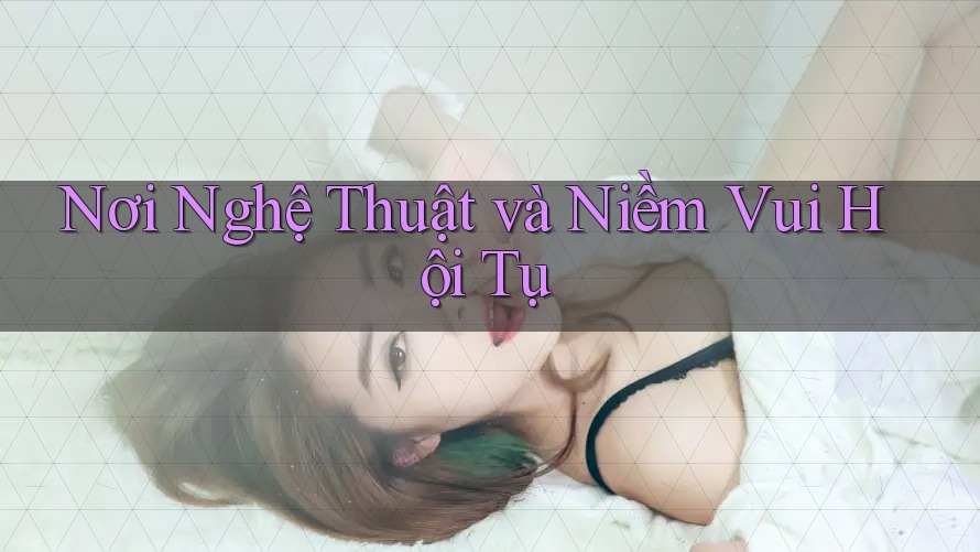 Nơi Nghệ Thuật và Niềm Vui Hội Tụ Nơi Nghệ Thuật và Niềm Vui Hội Tụ