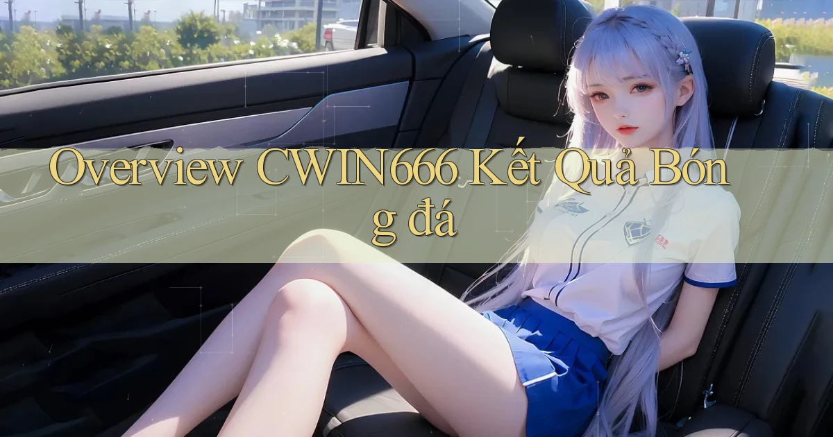 overview cwin666 kết quả bóng đá