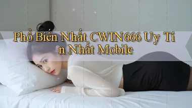 phổ biến nhất cwin666 uy tín nhất mobile