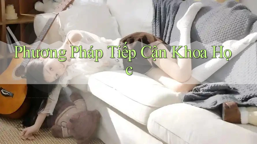 Phương Pháp Tiếp Cận Khoa Học