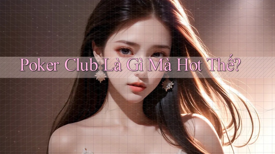 Poker Club Là Gì Mà Hot Thế? Poker Club Là Gì Mà Hot Thế?