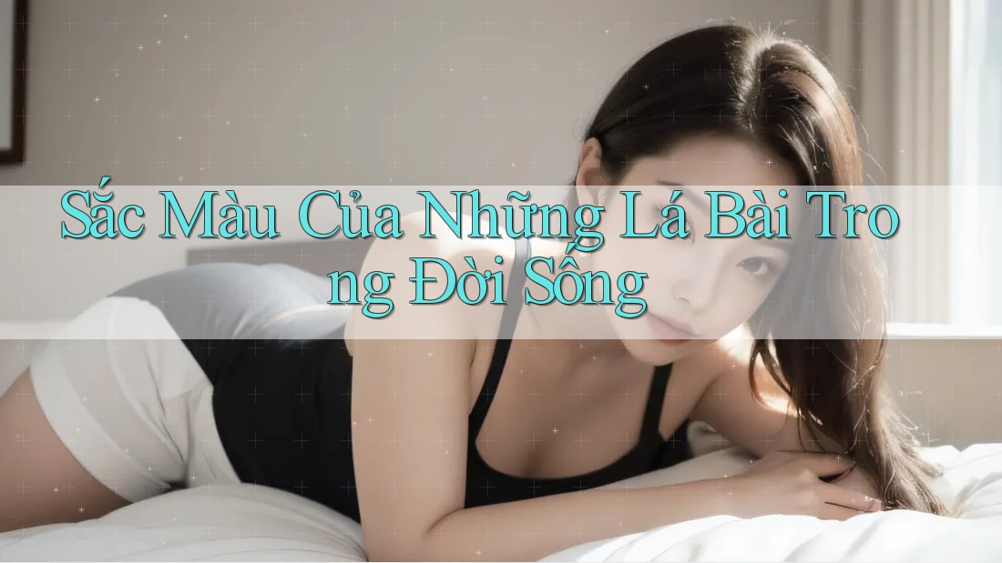 Sắc Màu Của Những Lá Bài Trong Đời Sống
