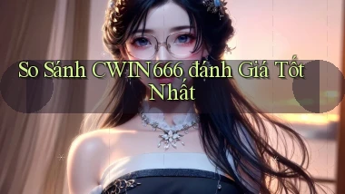 so sánh cwin666 đánh giá tốt nhất