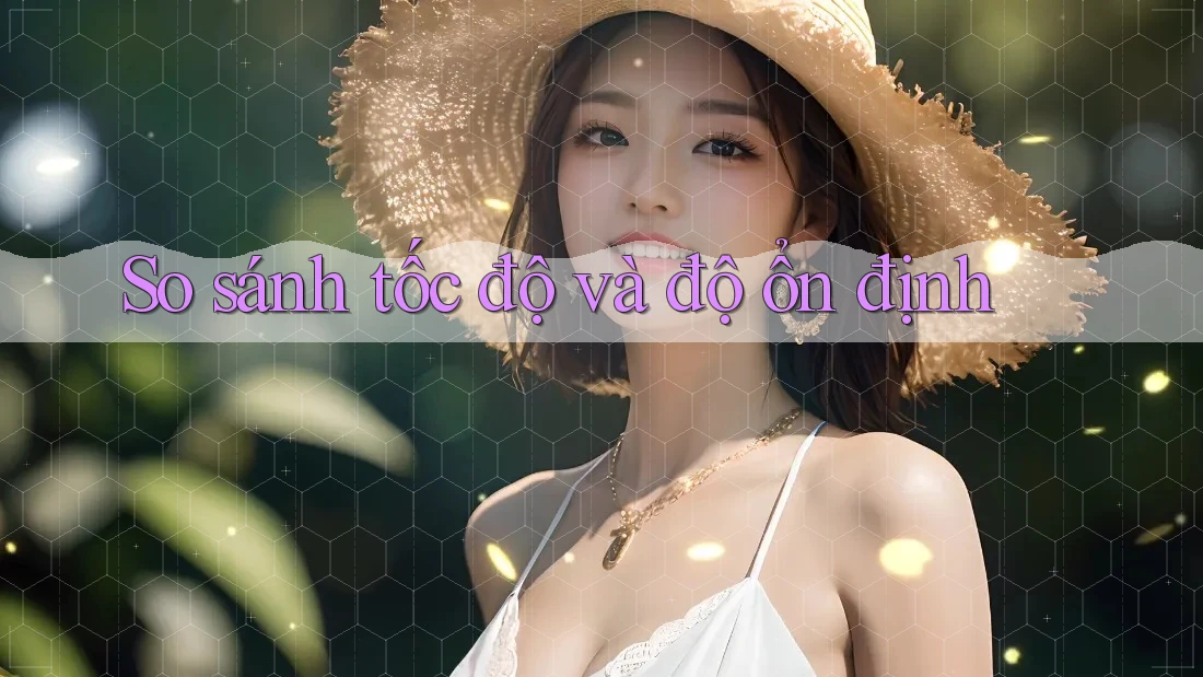 So sánh tốc độ và độ ổn định